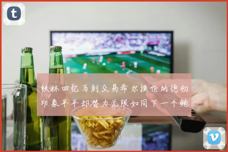 铁林回忆马刺交易希尔换伦纳德初印象平平却潜力无限如同下一个鲍文